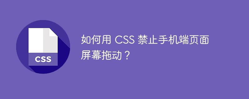 如何用 CSS 禁止手机端页面屏幕拖动？