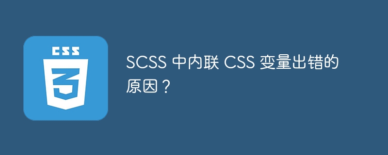 SCSS 中内联 CSS 变量出错的原因？
