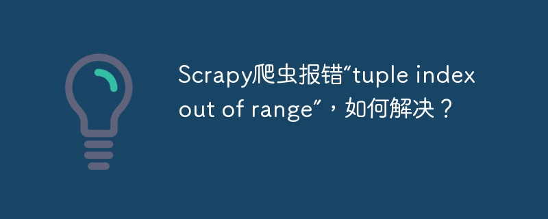 Scrapy爬虫报错“tuple index out of range”，如何解决？