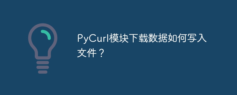 PyCurl模块下载数据如何写入文件？