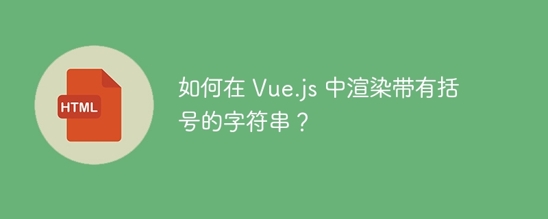 如何在 Vue.js 中渲染带有括号的字符串?