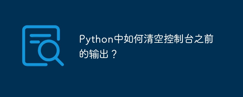 Python中如何清空控制台之前的输出？