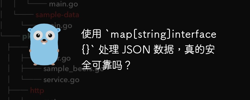 使用 `map[string]interface{}` 处理 JSON 数据，真的安全可靠吗？