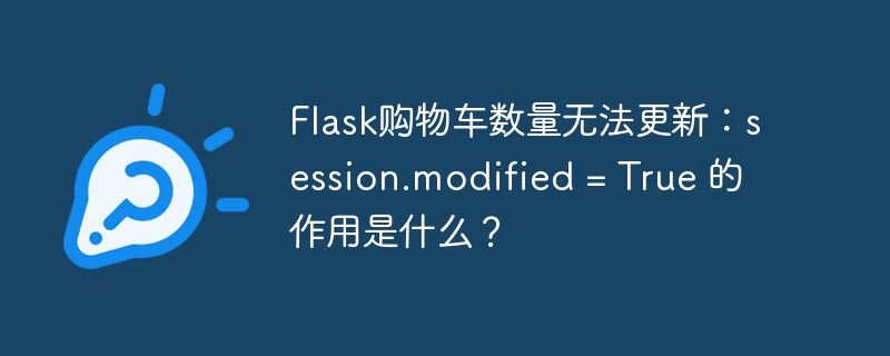 Flask购物车数量无法更新：session.modified = True 的作用是什么？