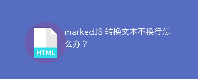 markedJS 转换文本不换行怎么办？ 
