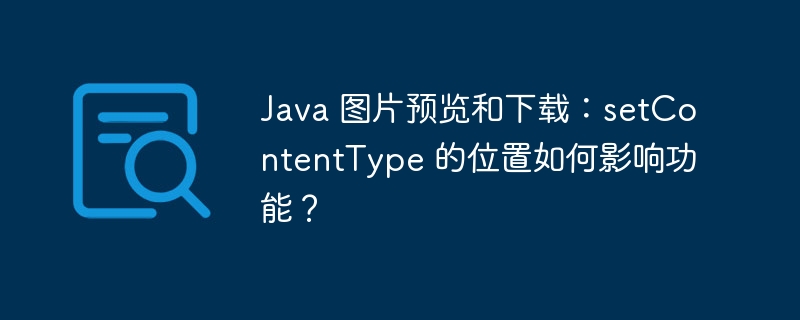 Java 图片预览和下载：setContentType 的位置如何影响功能？