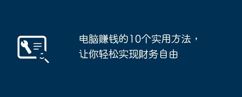电脑赚钱的10个实用方法，让你轻松实现财务自由