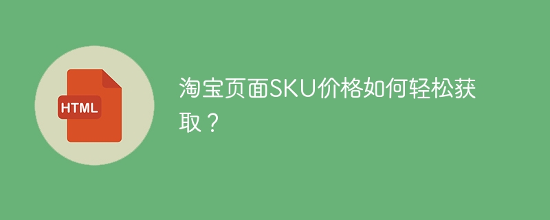淘宝页面SKU价格如何轻松获取？ 
