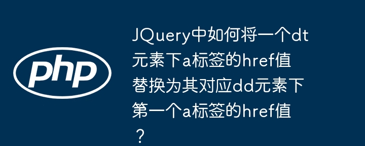 JQuery中如何将一个dt元素下a标签的href值替换为其对应dd元素下第一个a标签的href值？