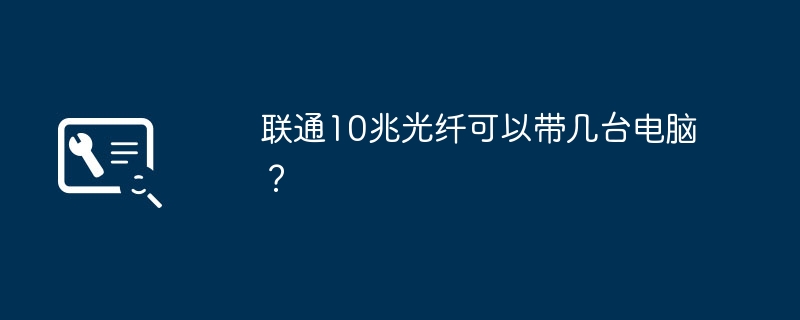 联通10兆光纤可以带几台电脑？