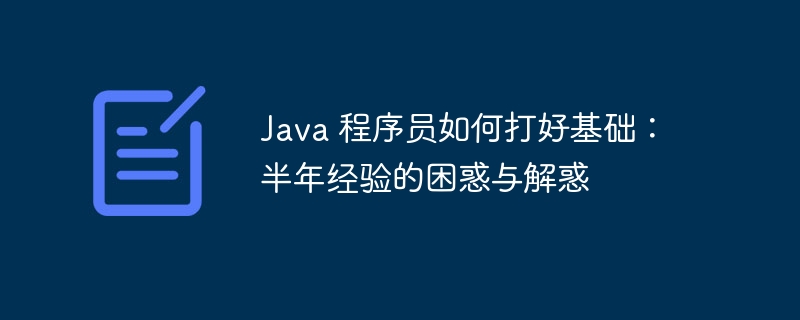 Java 程序员如何打好基础：半年经验的困惑与解惑