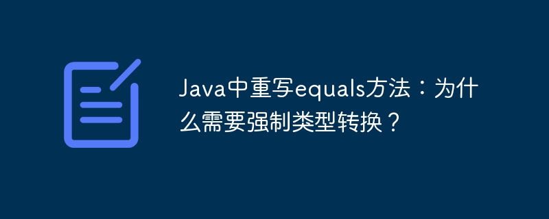 Java中重写equals方法：为什么需要强制类型转换？