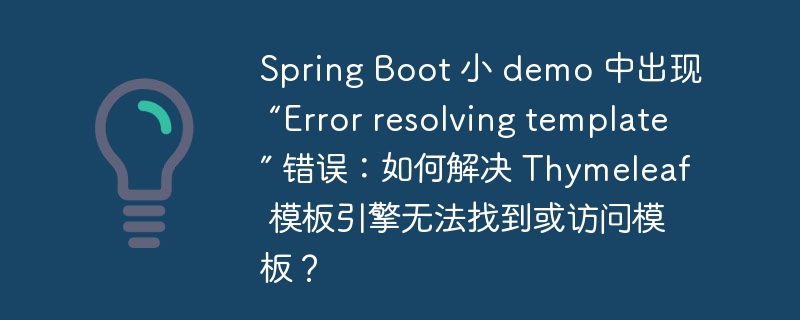 Spring Boot 小 demo 中出现 “Error resolving template” 错误：如何解决 Thymeleaf 模板引擎无法找到或访问模板？