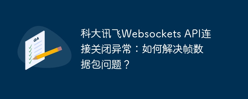 科大讯飞Websockets API连接关闭异常:如何解决帧数据包问题?