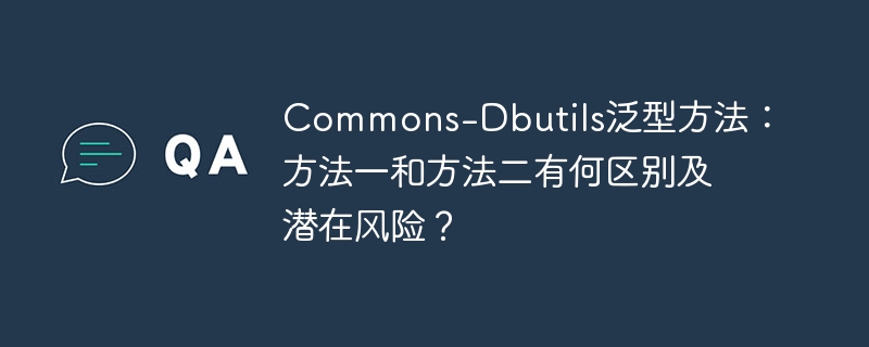 Commons-Dbutils泛型方法：方法一和方法二有何区别及潜在风险？