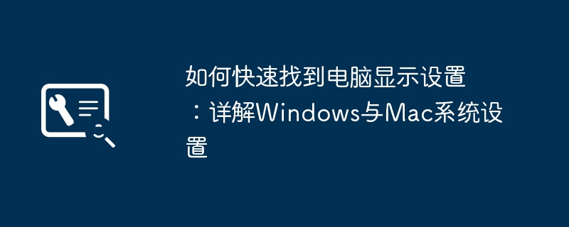 如何快速找到电脑显示设置：详解Windows与Mac系统设置