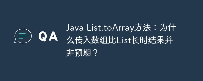 Java List.toArray方法：为什么传入数组比List长时结果并非预期？