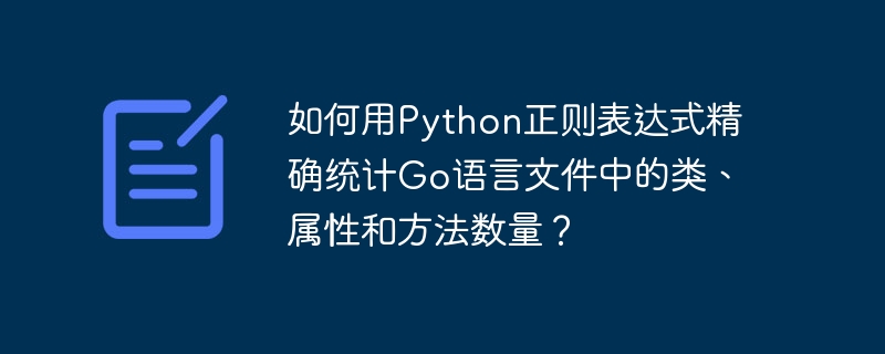 如何用Python正则表达式精确统计Go语言文件中的类、属性和方法数量？
