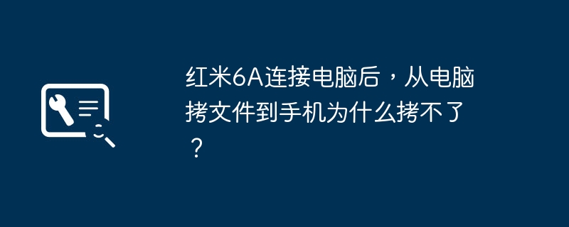 红米6A连接电脑后，从电脑拷文件到手机为什么拷不了？