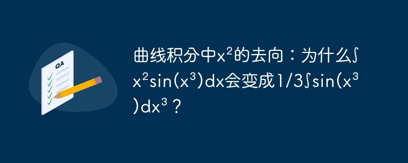 曲线积分中x²的去向:为什么∫x²sin(x³)dx会变成1/3∫sin(x³)dx³?