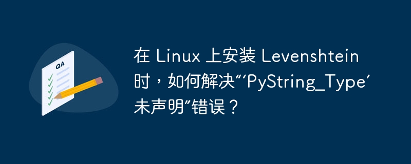 在 Linux 上安装 Levenshtein 时，如何解决“‘PyString_Type’ 未声明”错误？