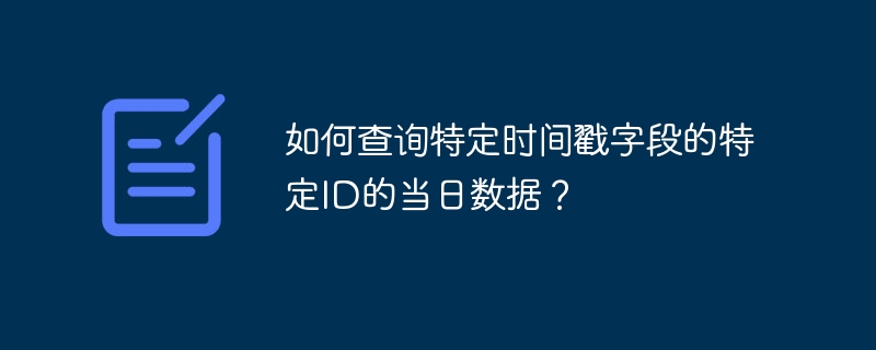 如何查询特定时间戳字段的特定ID的当日数据？