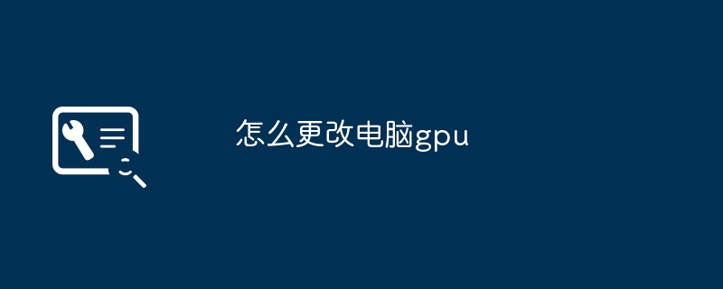 怎么更改电脑gpu