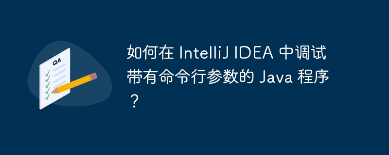 如何在 IntelliJ IDEA 中调试带有命令行参数的 Java 程序？