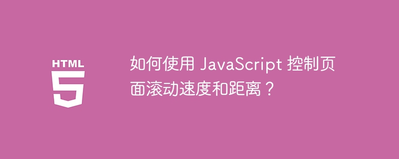 如何使用 JavaScript 控制页面滚动速度和距离？ 
