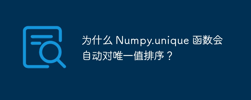 为什么 Numpy.unique 函数会自动对唯一值排序？