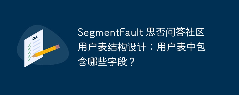 SegmentFault 思否问答社区用户表结构设计：用户表中包含哪些字段？