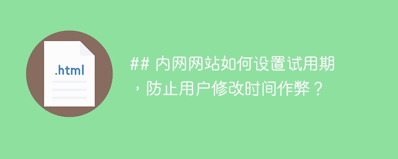 ## 内网网站如何设置试用期，防止用户修改时间作弊？ 
