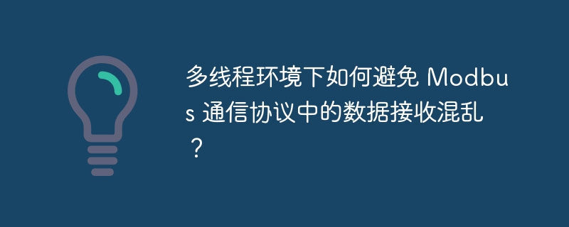多线程环境下如何避免 Modbus 通信协议中的数据接收混乱？