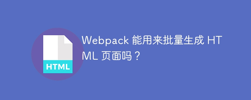 Webpack 能用来批量生成 HTML 页面吗?