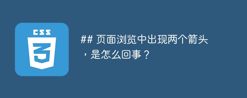 ## 页面浏览中出现两个箭头,是怎么回事?
