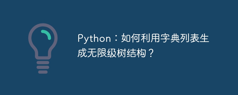 Python：如何利用字典列表生成无限级树结构？