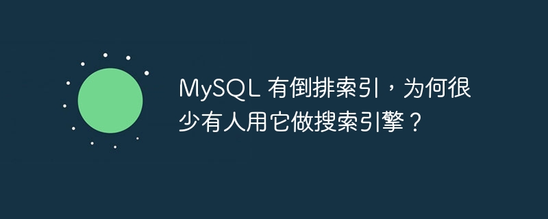 MySQL 有倒排索引,为何很少有人用它做搜索引擎?