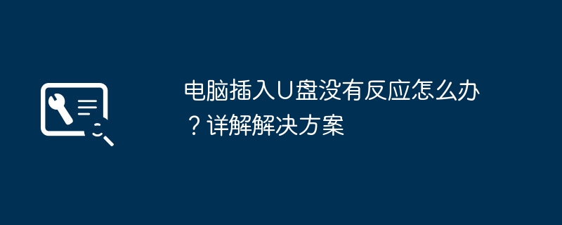 电脑插入U盘没有反应怎么办？详解解决方案