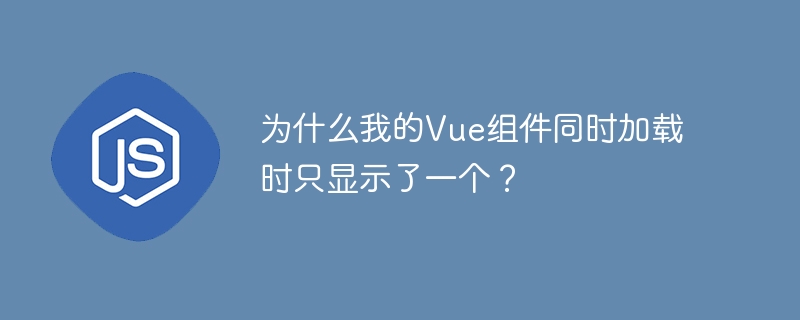 为什么我的Vue组件同时加载时只显示了一个？