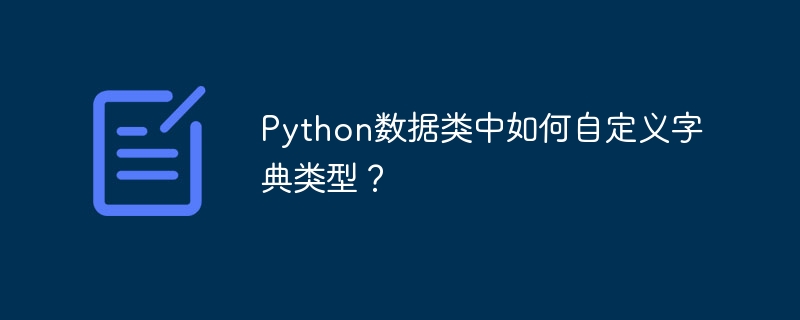 Python数据类中如何自定义字典类型？