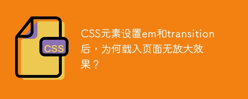 CSS元素设置em和transition后,为何载入页面无放大效果?