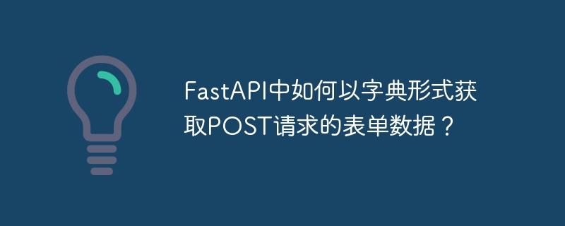 FastAPI中如何以字典形式获取POST请求的表单数据？