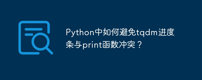 Python中如何避免tqdm进度条与print函数冲突?