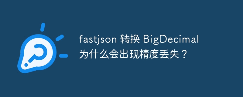 fastjson 转换 BigDecimal 为什么会出现精度丢失?