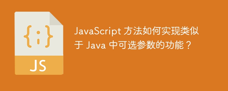 JavaScript 方法如何实现类似于 Java 中可选参数的功能？