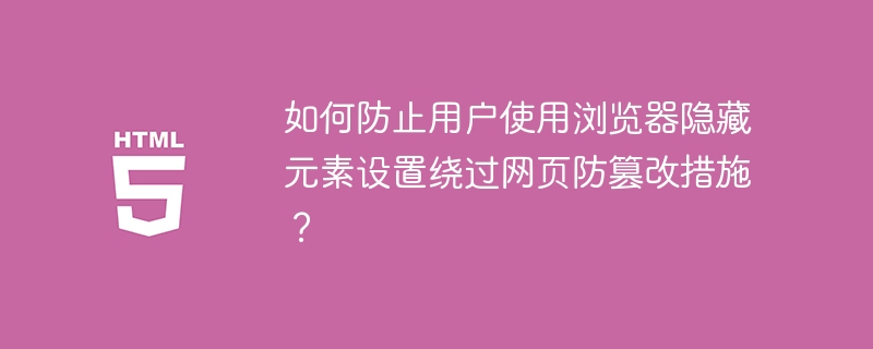 如何防止用户使用浏览器隐藏元素设置绕过网页防篡改措施?