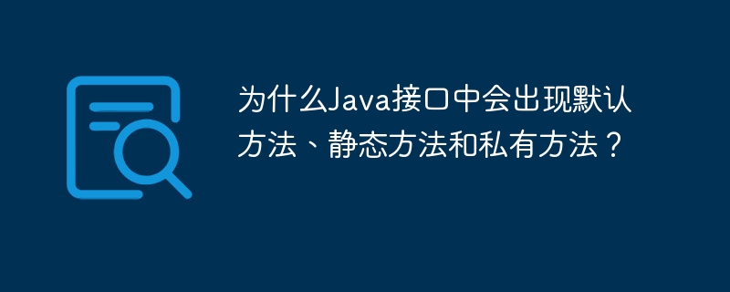 为什么Java接口中会出现默认方法、静态方法和私有方法？