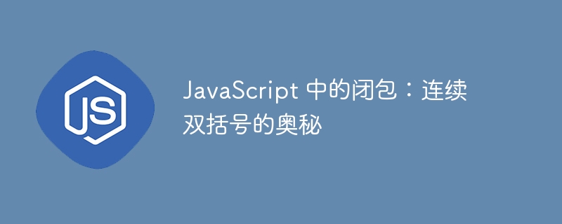 JavaScript 中的闭包：连续双括号的奥秘