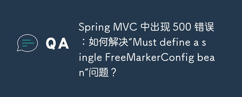Spring MVC 中出现 500 错误：如何解决“Must define a single FreeMarkerConfig bean”问题？