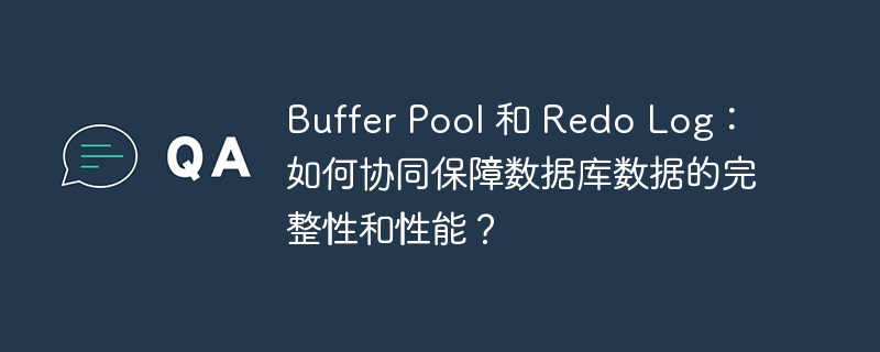 Buffer Pool 和 Redo Log：如何协同保障数据库数据的完整性和性能？ 
